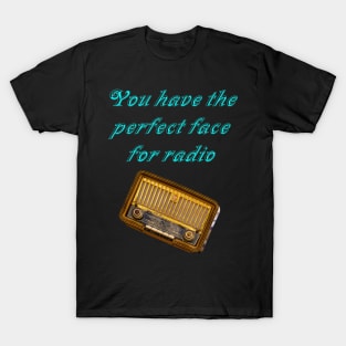 You have the perfect face for radio T-Shirt